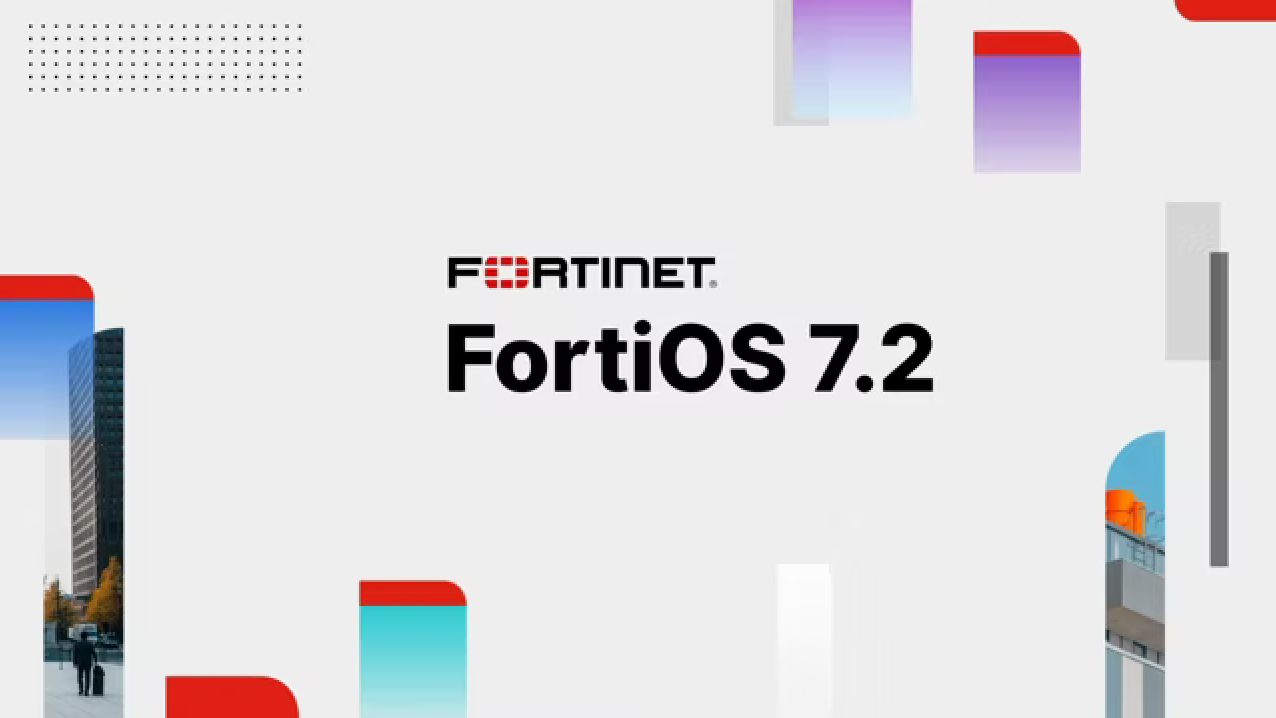 FORTINET RA MẮT FORTIOS 7.2 TĂNG CƯỜNG NỀN TẢNG BẢO MẬT VÀ MẠNG HỘI TỤ